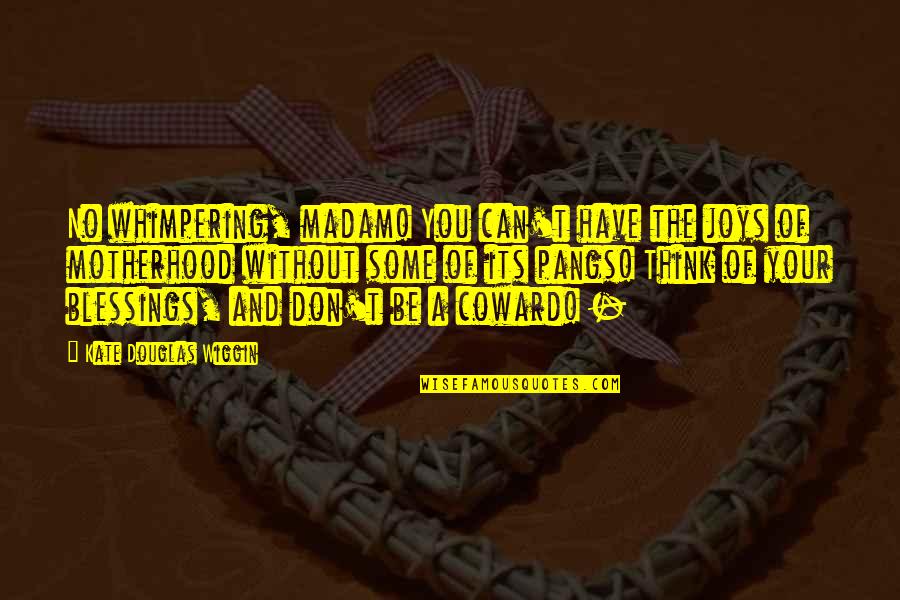 I Have No Brother And Sister Quotes By Kate Douglas Wiggin: No whimpering, madam! You can't have the joys