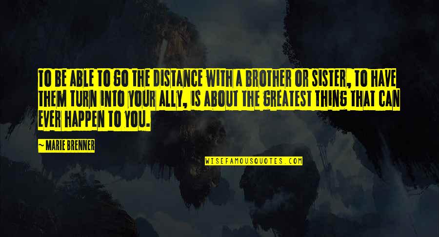 I Have No Brother And Sister Quotes By Marie Brenner: To be able to go the distance with