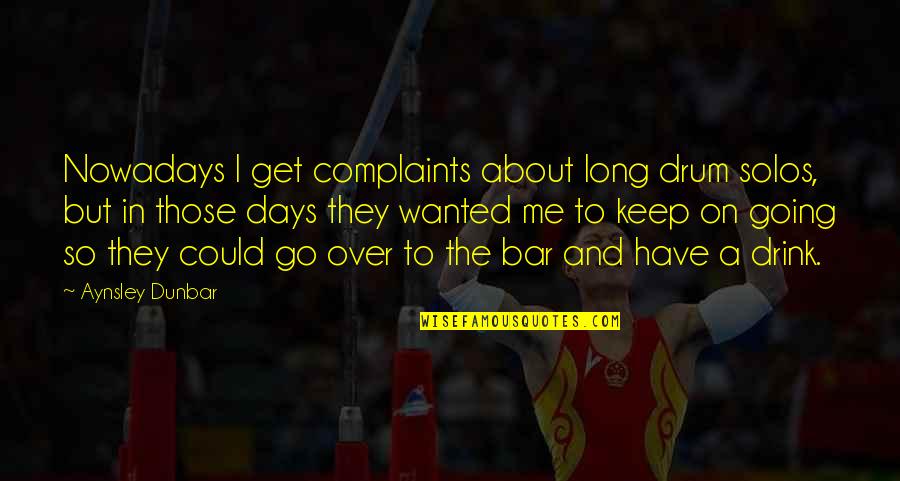 I Have No Complaints Quotes By Aynsley Dunbar: Nowadays I get complaints about long drum solos, I Have No Complaints Quotes By Aynsley Dunbar: Nowadays I get complaints about long drum solos,