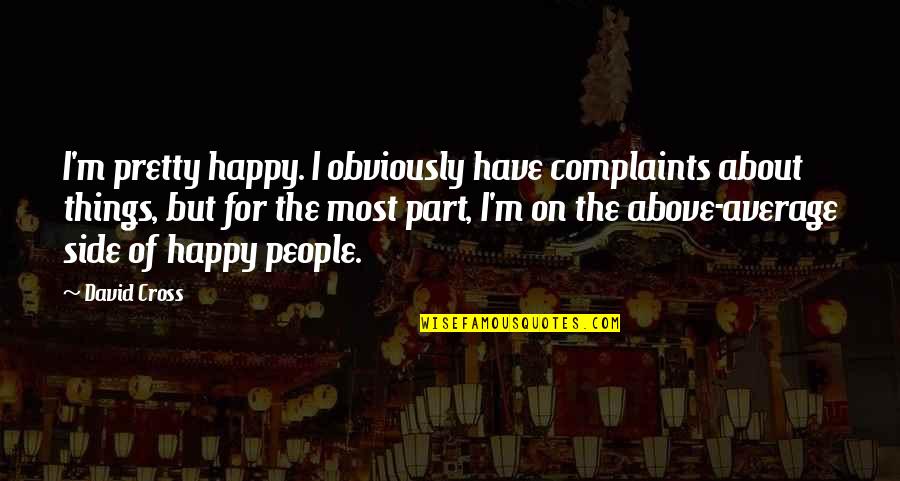 I Have No Complaints Quotes By David Cross: I'm pretty happy. I obviously have complaints about