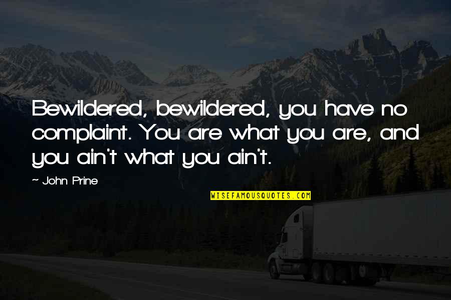 I Have No Complaints Quotes By John Prine: Bewildered, bewildered, you have no complaint. You are