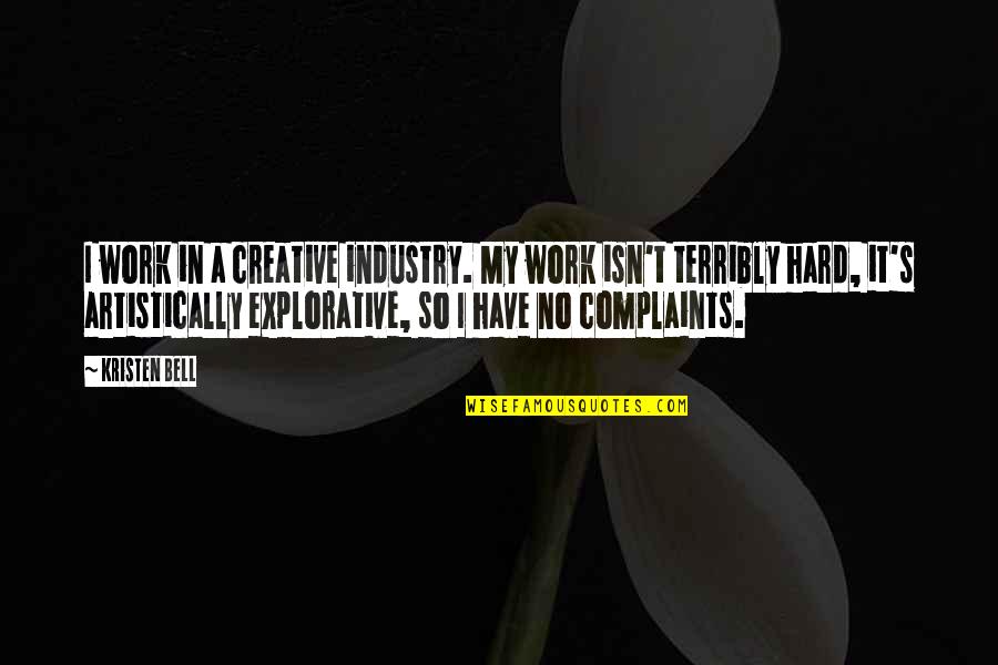 I Have No Complaints Quotes By Kristen Bell: I work in a creative industry. My work I Have No Complaints Quotes By Kristen Bell: I work in a creative industry. My work