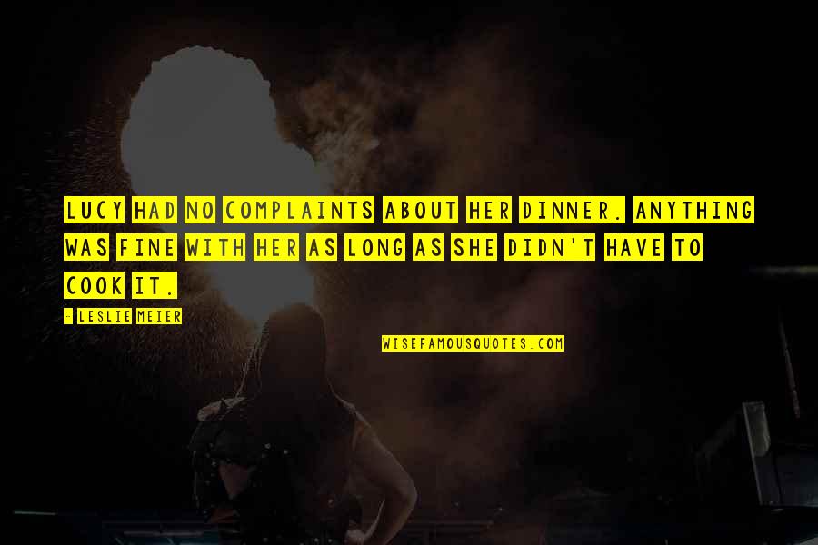 I Have No Complaints Quotes By Leslie Meier: Lucy had no complaints about her dinner. Anything I Have No Complaints Quotes By Leslie Meier: Lucy had no complaints about her dinner. Anything