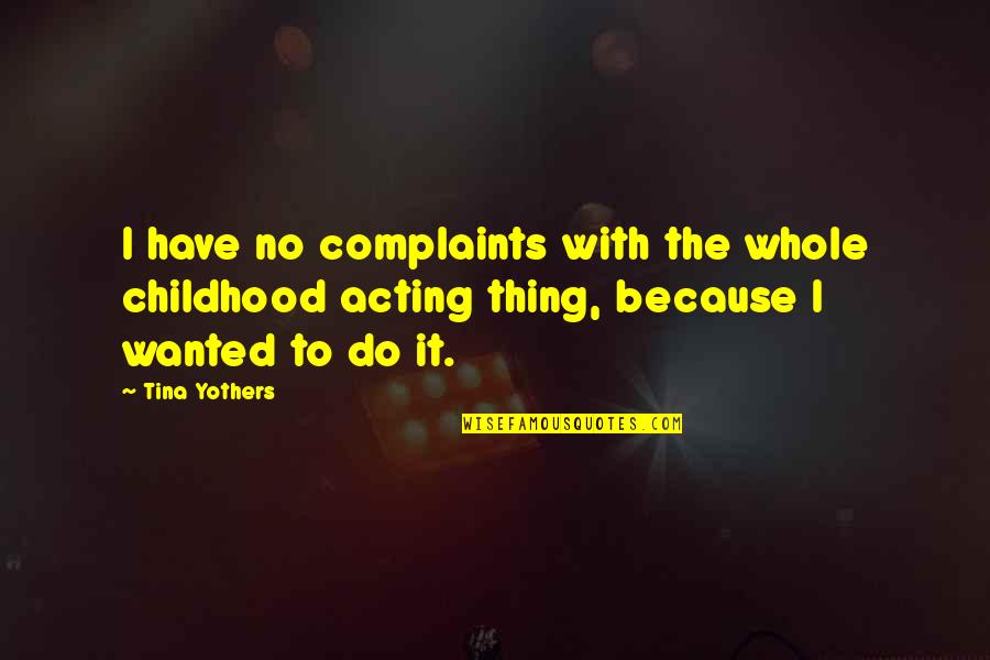 I Have No Complaints Quotes By Tina Yothers: I have no complaints with the whole childhood I Have No Complaints Quotes By Tina Yothers: I have no complaints with the whole childhood