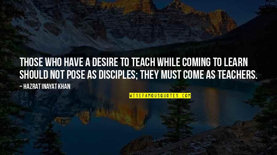 I Have No Desire To Learn Quotes By Hazrat Inayat Khan: Those who have a desire to teach while