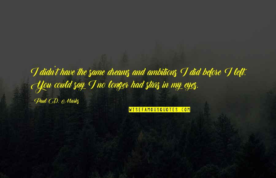 I Have No Dreams Quotes By Paul D. Marks: I didn't have the same dreams and ambitions I Have No Dreams Quotes By Paul D. Marks: I didn't have the same dreams and ambitions