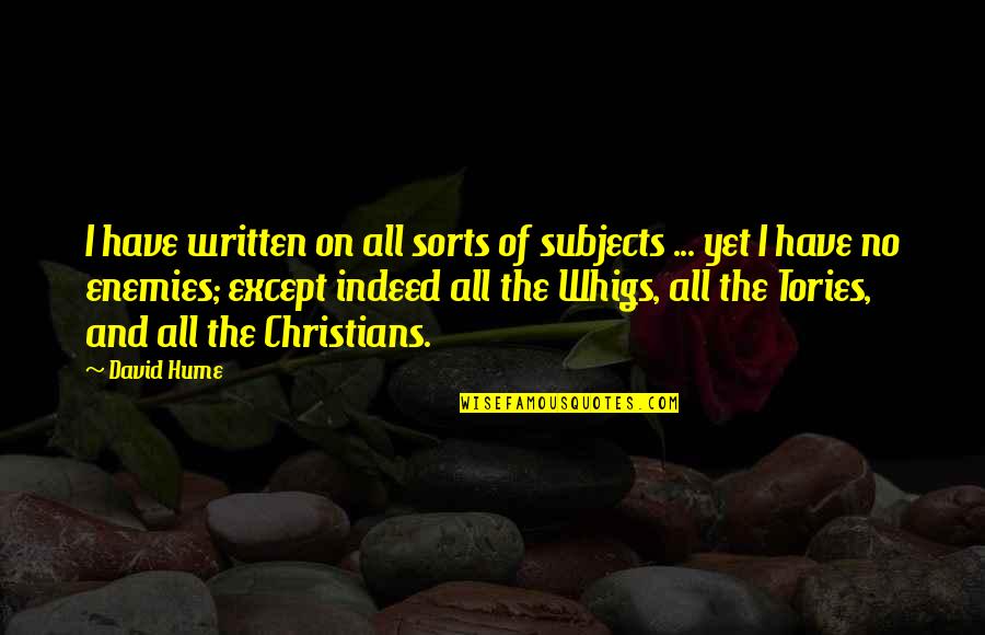 I Have No Enemies Quotes By David Hume: I have written on all sorts of subjects I Have No Enemies Quotes By David Hume: I have written on all sorts of subjects