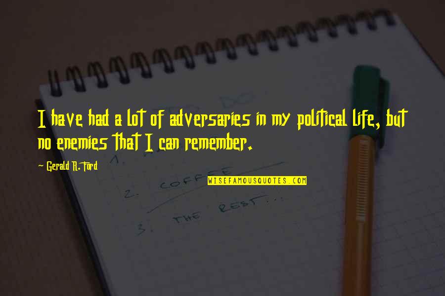 I Have No Enemies Quotes By Gerald R. Ford: I have had a lot of adversaries in I Have No Enemies Quotes By Gerald R. Ford: I have had a lot of adversaries in