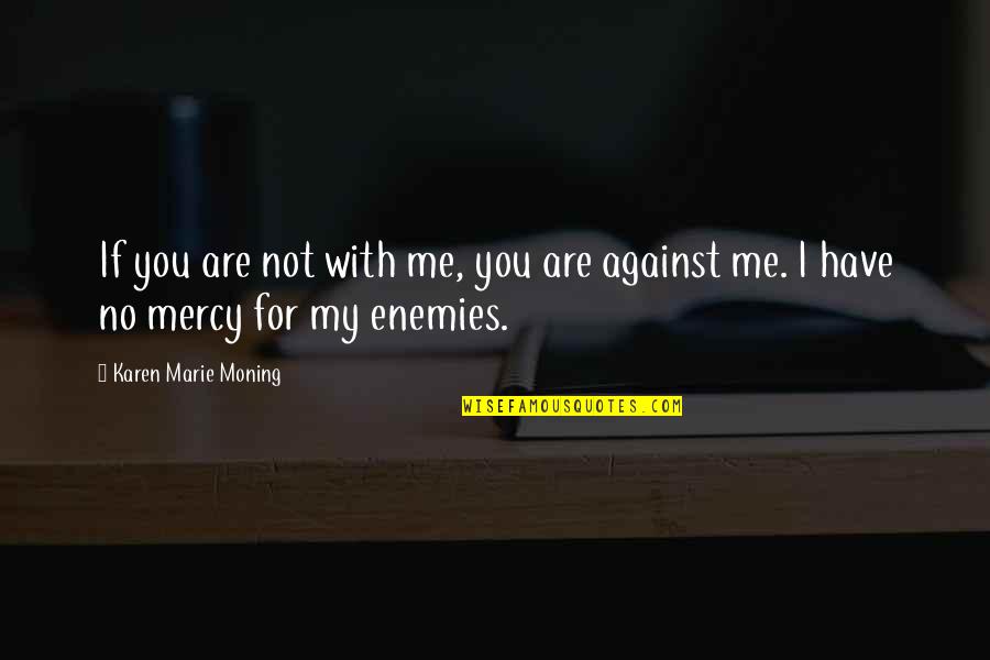 I Have No Enemies Quotes By Karen Marie Moning: If you are not with me, you are I Have No Enemies Quotes By Karen Marie Moning: If you are not with me, you are