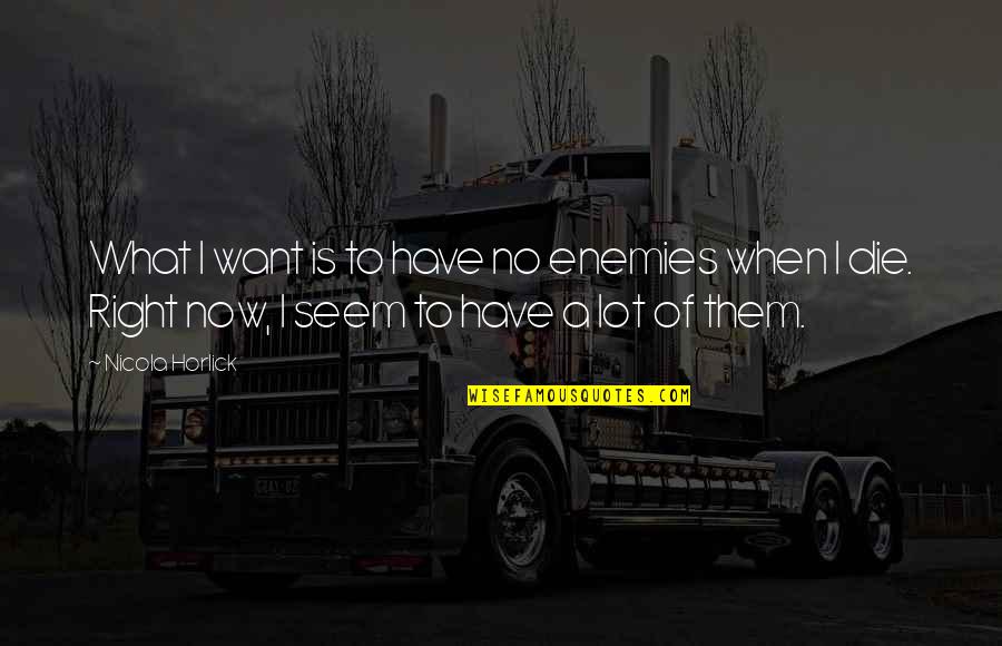 I Have No Enemies Quotes By Nicola Horlick: What I want is to have no enemies I Have No Enemies Quotes By Nicola Horlick: What I want is to have no enemies