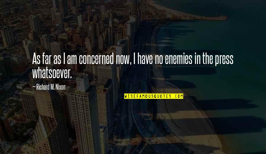 I Have No Enemies Quotes By Richard M. Nixon: As far as I am concerned now, I I Have No Enemies Quotes By Richard M. Nixon: As far as I am concerned now, I