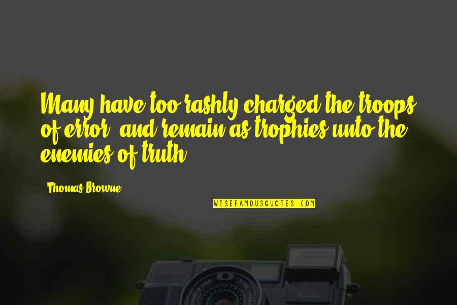 I Have No Enemies Quotes By Thomas Browne: Many-have too rashly charged the troops of error, I Have No Enemies Quotes By Thomas Browne: Many-have too rashly charged the troops of error,