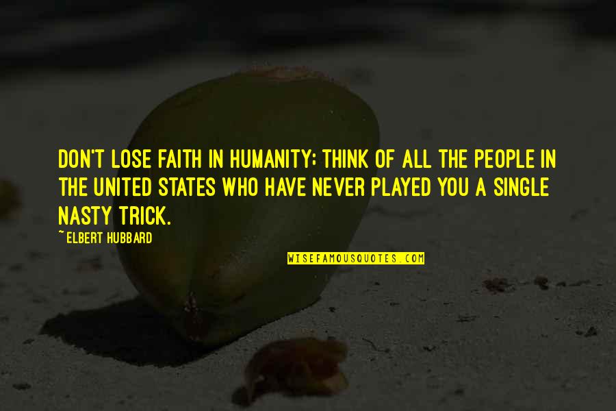 I Have No Faith In Humanity Quotes By Elbert Hubbard: Don't lose faith in humanity; think of all