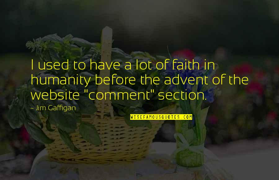 I Have No Faith In Humanity Quotes By Jim Gaffigan: I used to have a lot of faith