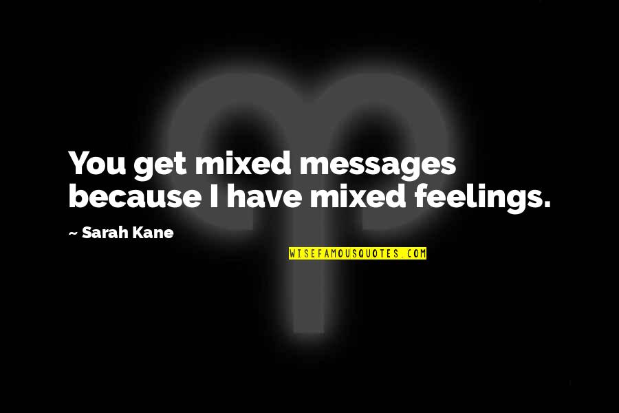 I Have No Feelings Quotes By Sarah Kane: You get mixed messages because I have mixed