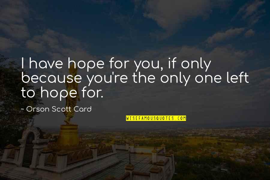 I Have No Hope Left Quotes By Orson Scott Card: I have hope for you, if only because
