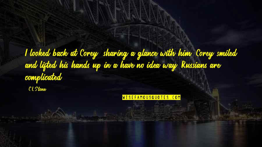 I Have No Idea Quotes By C.L.Stone: I looked back at Corey, sharing a glance