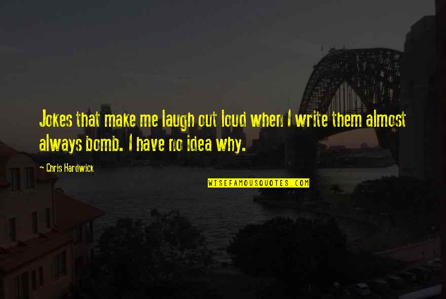 I Have No Idea Quotes By Chris Hardwick: Jokes that make me laugh out loud when