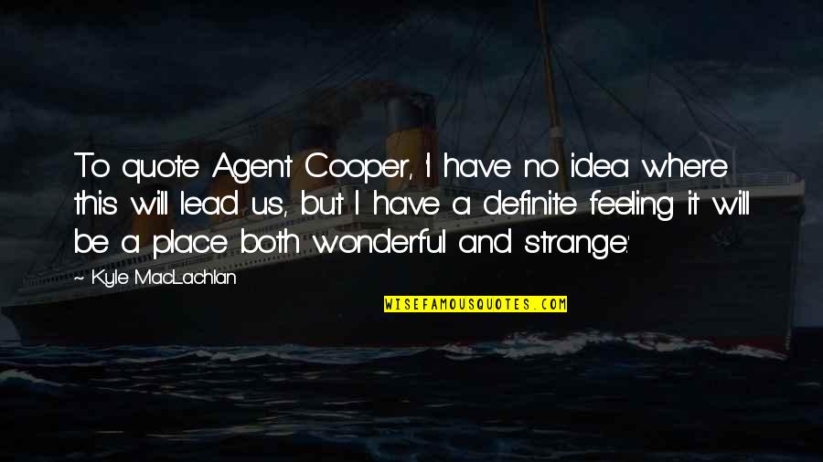 I Have No Idea Quotes By Kyle MacLachlan: To quote Agent Cooper, 'I have no idea