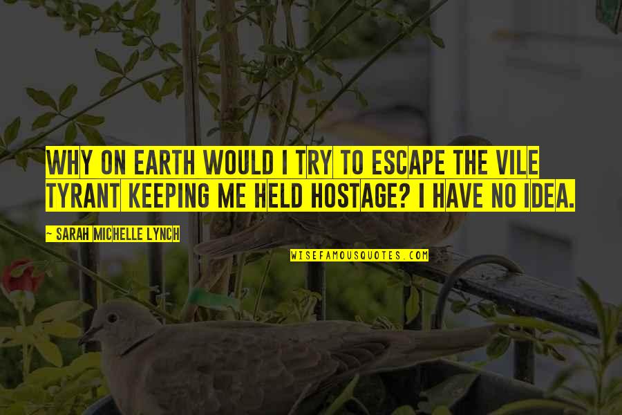 I Have No Idea Quotes By Sarah Michelle Lynch: Why on earth would I try to escape