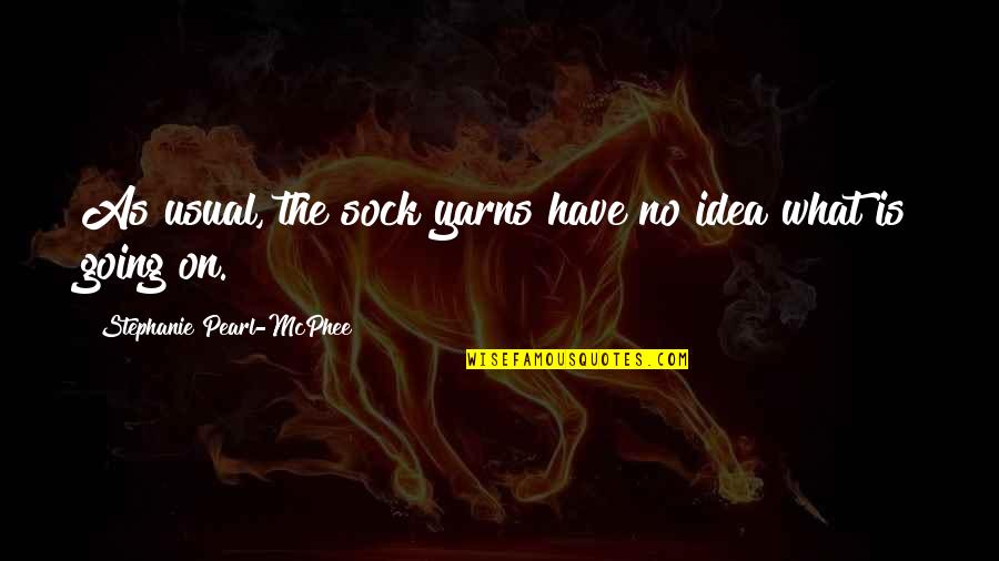 I Have No Idea What's Going On Quotes By Stephanie Pearl-McPhee: As usual, the sock yarns have no idea