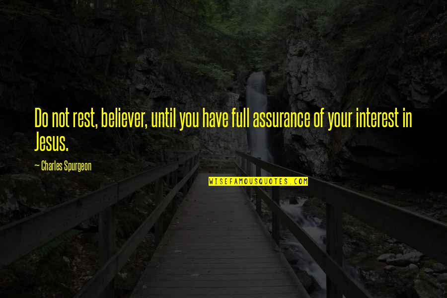 I Have No Interest In You Quotes By Charles Spurgeon: Do not rest, believer, until you have full