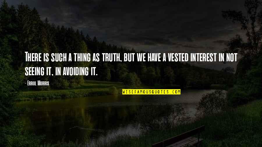I Have No Interest In You Quotes By Errol Morris: There is such a thing as truth, but