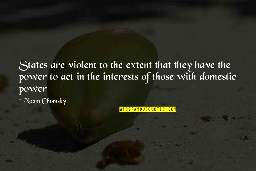 I Have No Interest In You Quotes By Noam Chomsky: States are violent to the extent that they