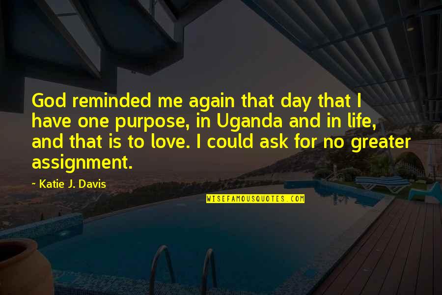 I Have No Love Life Quotes By Katie J. Davis: God reminded me again that day that I