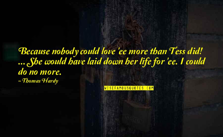 I Have No Love Life Quotes By Thomas Hardy: Because nobody could love 'ee more than Tess