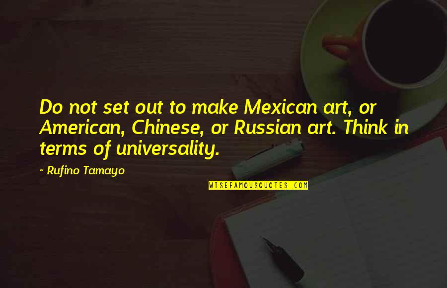 I Have No Malice In My Heart Quotes By Rufino Tamayo: Do not set out to make Mexican art,