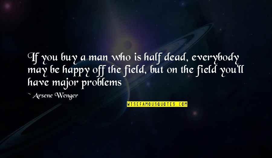 I Have No Man Problems Quotes By Arsene Wenger: If you buy a man who is half