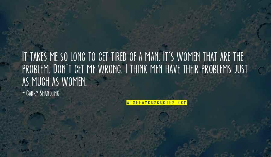I Have No Man Problems Quotes By Garry Shandling: It takes me so long to get tired
