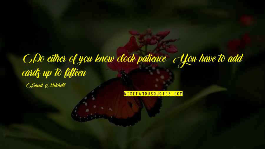 I Have No More Patience Quotes By David Mitchell: Do either of you know clock patience? You