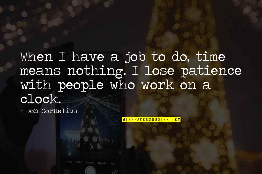 I Have No More Patience Quotes By Don Cornelius: When I have a job to do, time