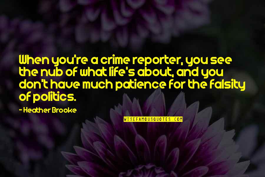 I Have No More Patience Quotes By Heather Brooke: When you're a crime reporter, you see the