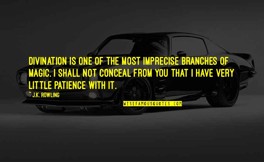 I Have No More Patience Quotes By J.K. Rowling: Divination is one of the most imprecise branches