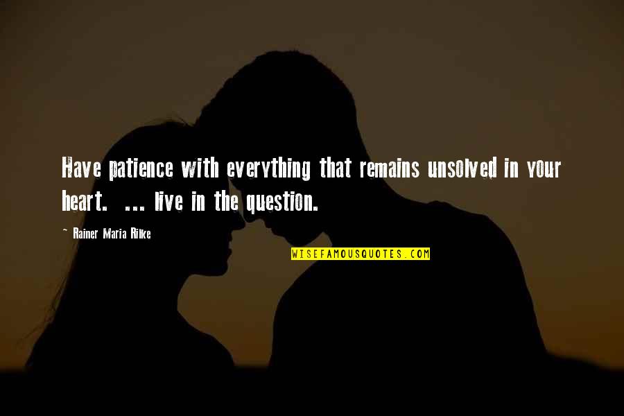 I Have No More Patience Quotes By Rainer Maria Rilke: Have patience with everything that remains unsolved in