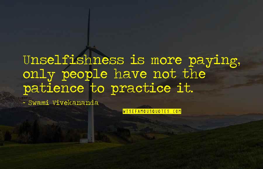 I Have No More Patience Quotes By Swami Vivekananda: Unselfishness is more paying, only people have not