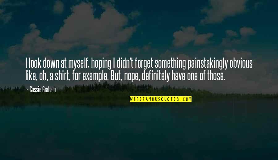 I Have No One But Myself Quotes By Cassie Graham: I look down at myself, hoping I didn't