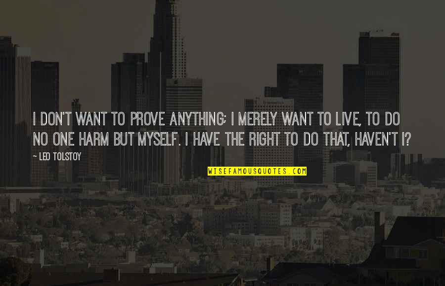 I Have No One But Myself Quotes By Leo Tolstoy: I don't want to prove anything; I merely