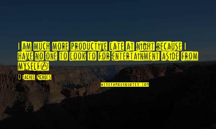 I Have No One But Myself Quotes By Rachel Nichols: I am much more productive late at night