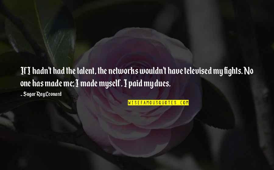 I Have No One But Myself Quotes By Sugar Ray Leonard: If I hadn't had the talent, the networks