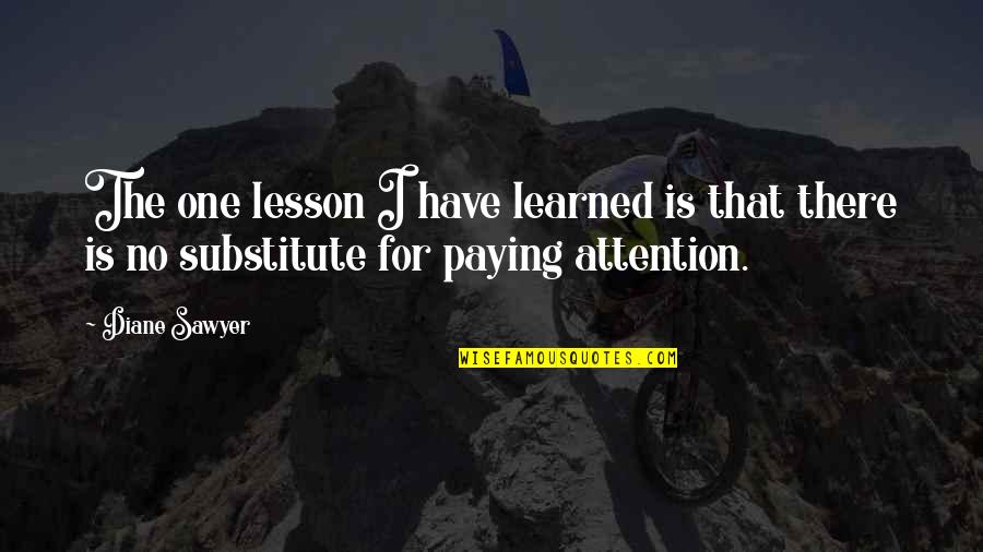 I Have No One Quotes By Diane Sawyer: The one lesson I have learned is that