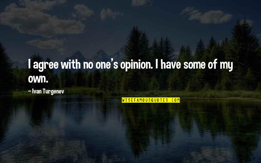I Have No One Quotes By Ivan Turgenev: I agree with no one's opinion. I have