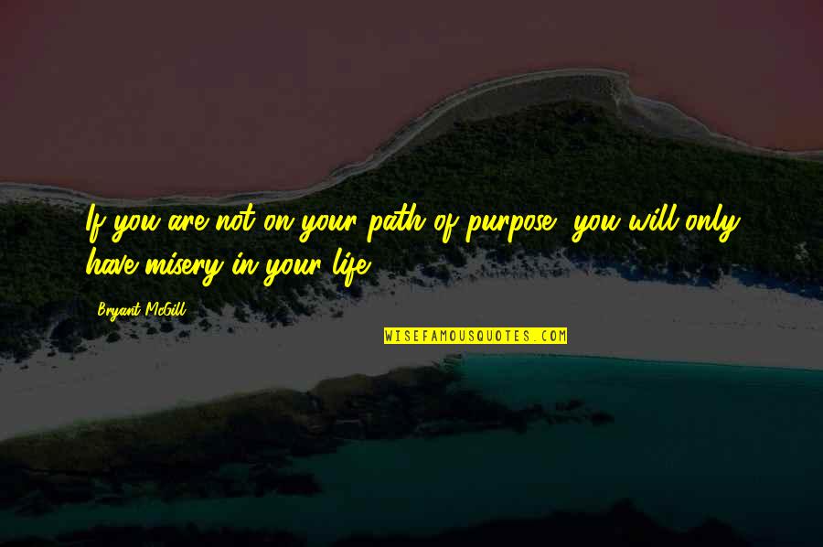 I Have No Purpose In Life Quotes By Bryant McGill: If you are not on your path of