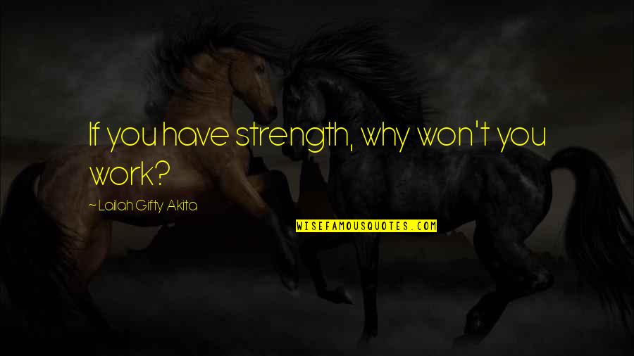 I Have No Purpose In Life Quotes By Lailah Gifty Akita: If you have strength, why won't you work?