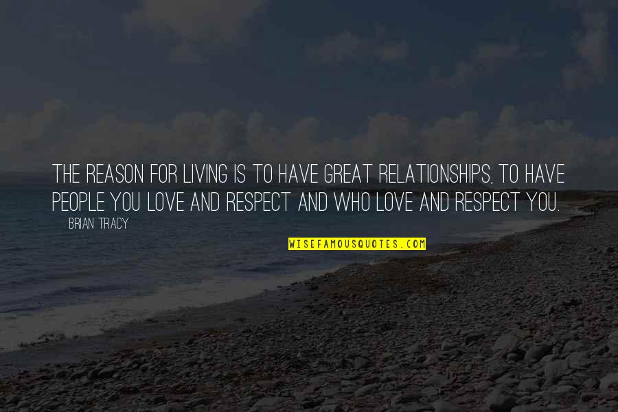 I Have No Reason To Love You Quotes By Brian Tracy: The reason for living is to have great I Have No Reason To Love You Quotes By Brian Tracy: The reason for living is to have great