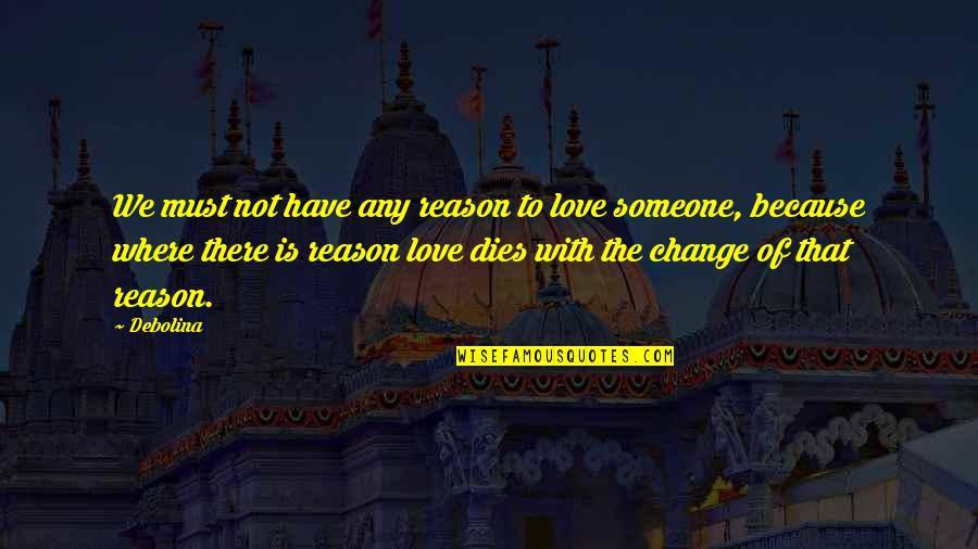 I Have No Reason To Love You Quotes By Debolina: We must not have any reason to love I Have No Reason To Love You Quotes By Debolina: We must not have any reason to love