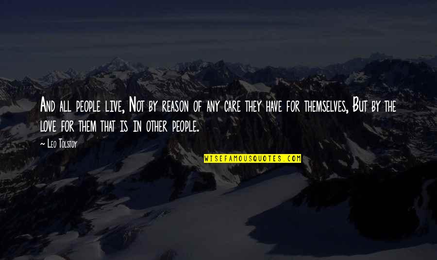 I Have No Reason To Love You Quotes By Leo Tolstoy: And all people live, Not by reason of